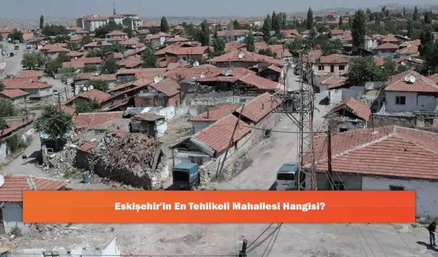 Eskişehir'in En Tehlikeli Mahallesi Hangisi?