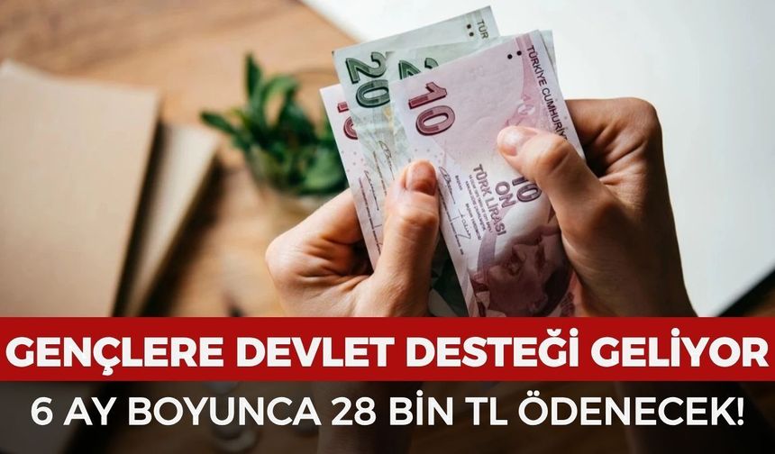 Gençlere devlet desteği geliyor! 6 ay boyunca 28 bin TL ödeme yapılacak
