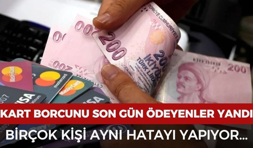 Kredi kartı borcunu son gün ödeyenler yandı! Birçok kişi aynı hatayı yapıyor