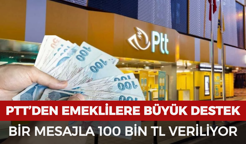 PTT'den emeklilere destek: Bir mesajla 100 bin TL veriliyor