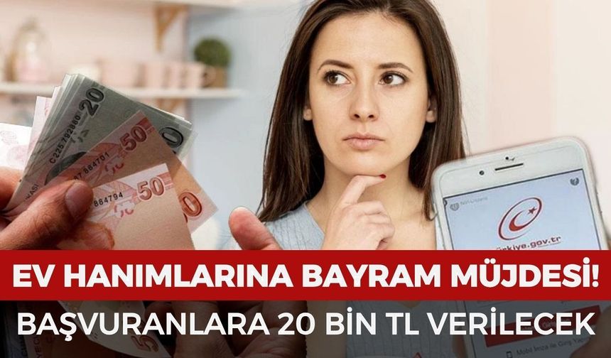 Ramazan Bayramı öncesi ev hanımlarına büyük destek: 20 bin TL verilecek