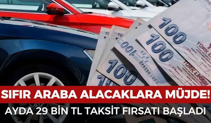 Sıfır araba alacaklara müjde! Ayda 29 bin TL taksit fırsatı başladı