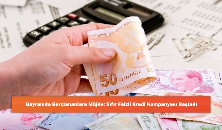 Bayramda Borçlananlara Müjde: Sıfır Faizli Kredi Kampanyası Başladı
