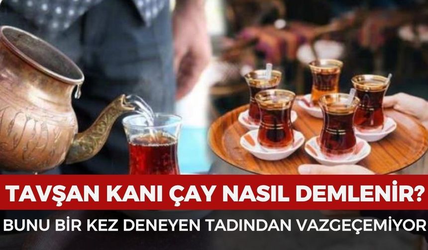 Tavşan kanı çay sıcak suyla mı soğuk suyla mı demlenir? Bir kez deneyen tadından vazgeçemiyor