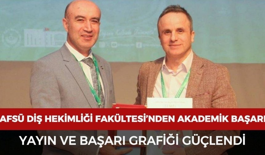 AFSÜ Diş Hekimliği Fakültesi’nden akademik başarı: Yayın ve başarı grafiği güçlendi