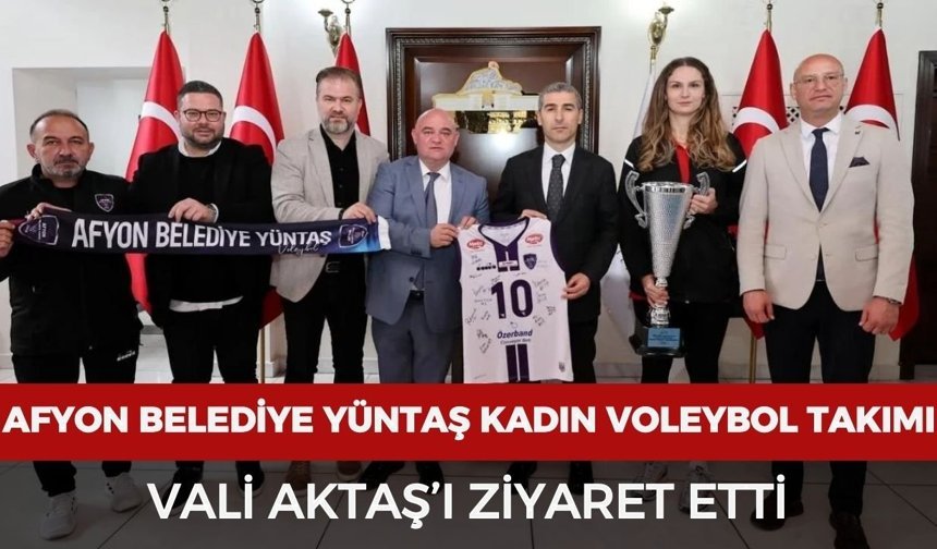 Afyon Belediye Yüntaş Kadın Voleybol Takımı Vali Aktaş’ı Ziyaret Etti