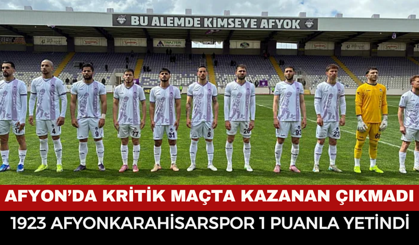 Afyon’da Kritik Maçta Kazanan Çıkmadı: 1923 Afyonkarahisarspor 1 Puanla Yetindi