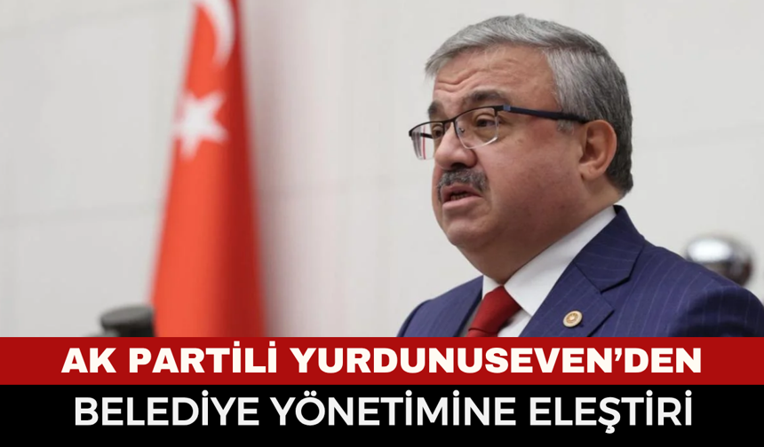 AK Partili Yurdunuseven’den Belediye Yönetimine Sert Eleştiri: “2 Yılın Sonucu 0+0=0”