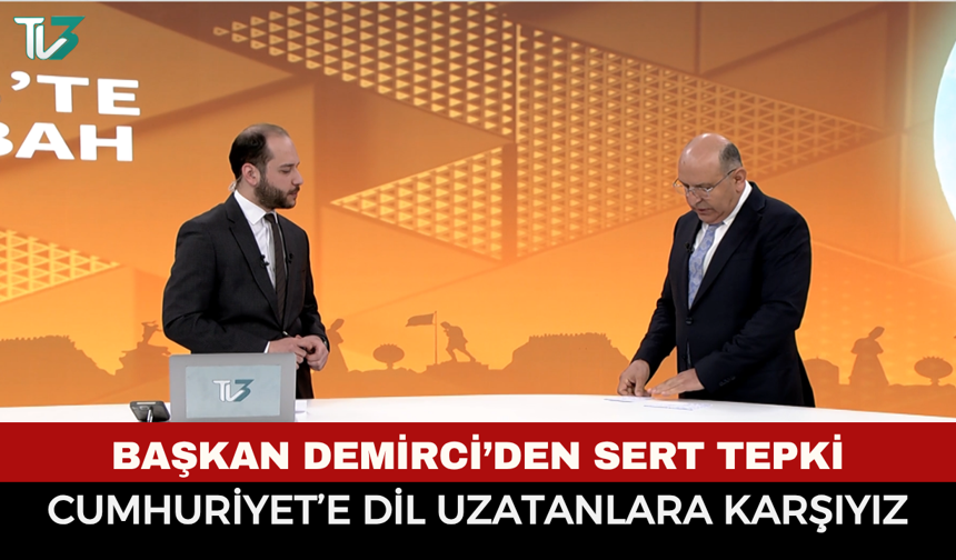 Demirci’den Sert Tepki: “Cumhuriyet’e Dil Uzatanlara Karşıyız”