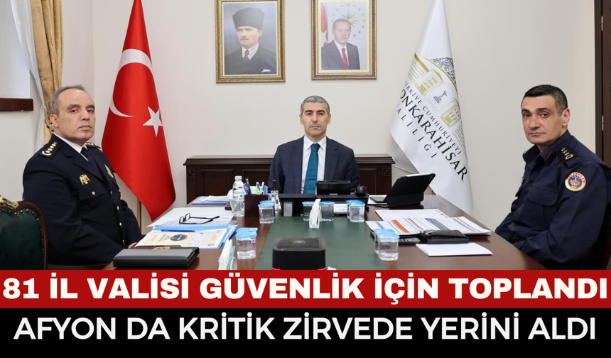 81 İl Valisi Güvenlik İçin Toplandı: Afyonkarahisar da Kritik Zirvede Yerini Aldı