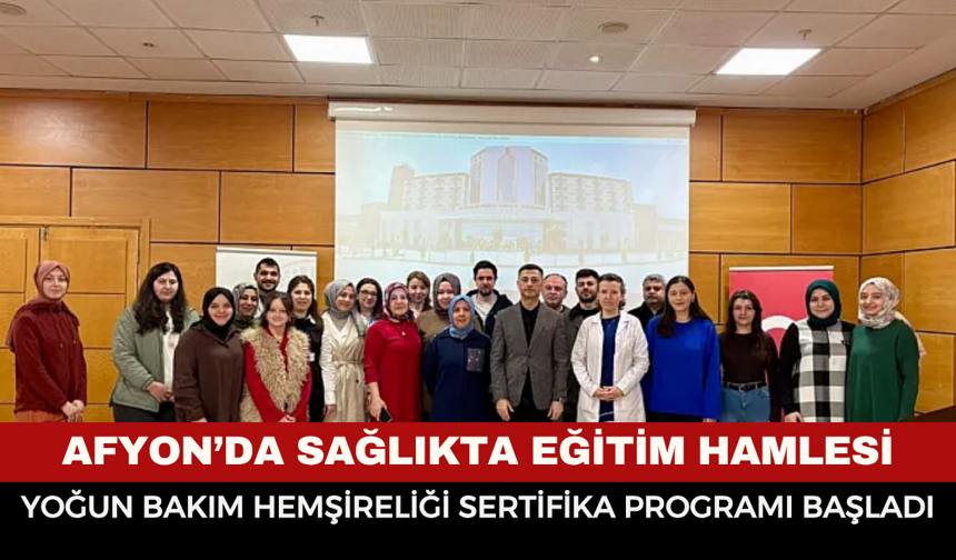 Afyon’da Sağlıkta Eğitim Hamlesi: Yoğun Bakım Hemşireliği Sertifika Programı Başladı