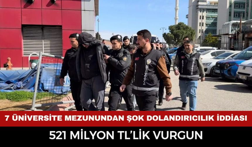 7 Üniversite Mezunundan Şok Dolandırıcılık İddiası: 521 Milyon TL’lik Vurgun