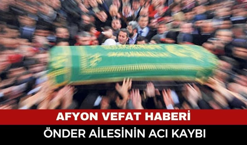 Afyon Cenaze Haberi: Özerler Holding Emeklisi Hacı İsmet Önder Vefat Etti