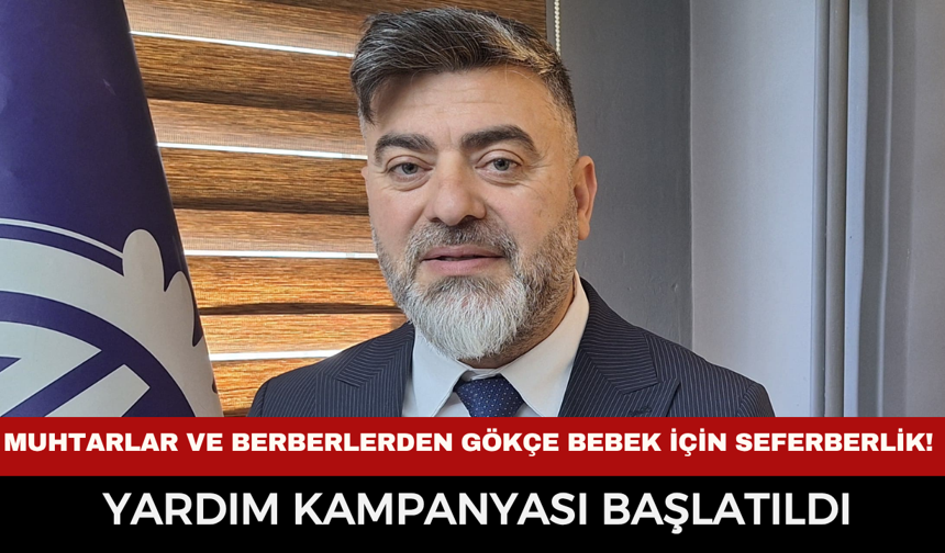 Muhtarlar Ve Berberlerden Gökçe Bebek İçin Seferberlik! Yardım Kampanyası Başlatıldı