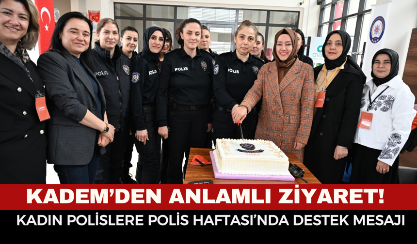 KADEM’DEN ANLAMLI ZİYARET! KADIN POLİSLERE POLİS HAFTASI’NDA DESTEK MESAJI
