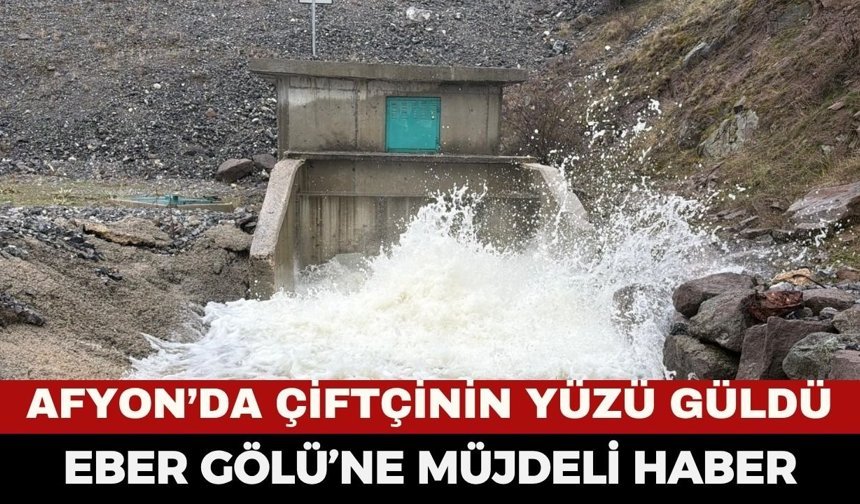 Afyonkarahisar’da Su Sevinci! Yapraklı Barajı’ndan Eber Gölü’ne Müjdeli Haber
