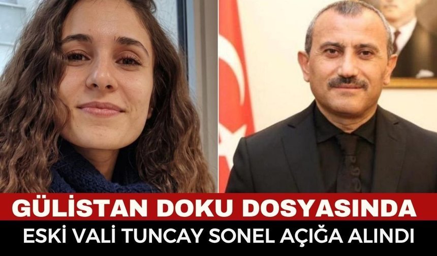 Gülistan Doku Dosyasında Sıcak Gelişme! Eski Vali Tuncay Sonel Açığa Alındı