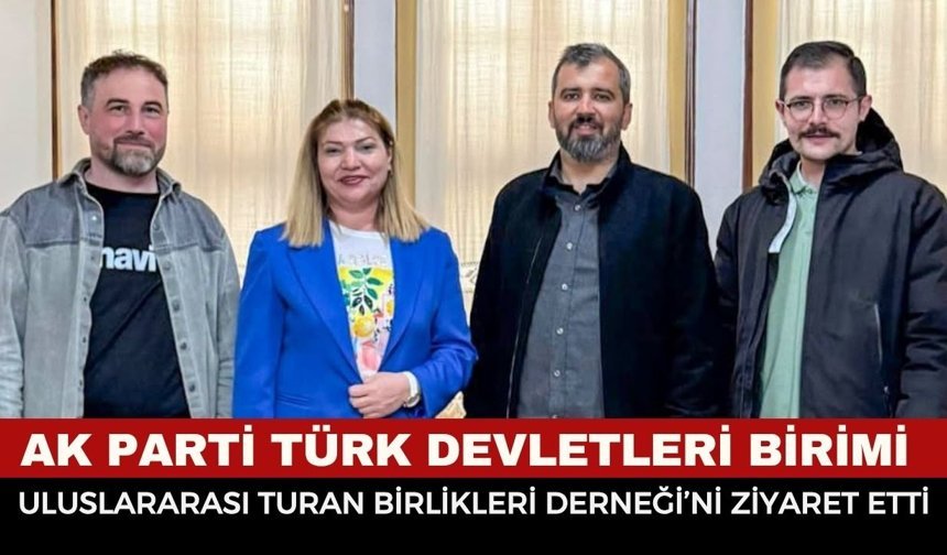 "Birliğimiz Daim Olsun": AK Parti Heyetinden Uluslararası Turan Birlikleri Derneği’ne Ziyaret