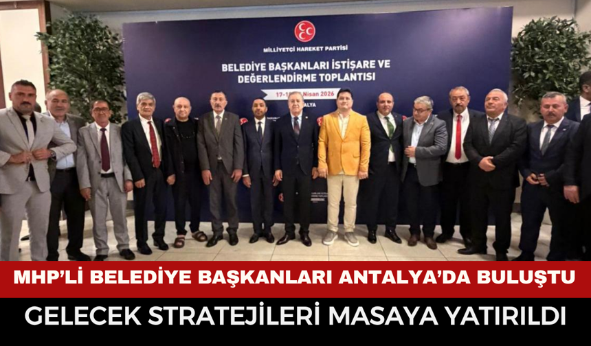 MHP’li Belediye Başkanları Antalya’da Buluştu