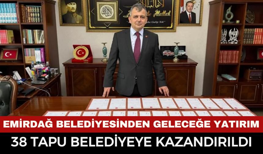 Emirdağ Belediyesinden Geleceğe Yatırım: 38 iş yerinin tapusu belediyeye kazandırıldı