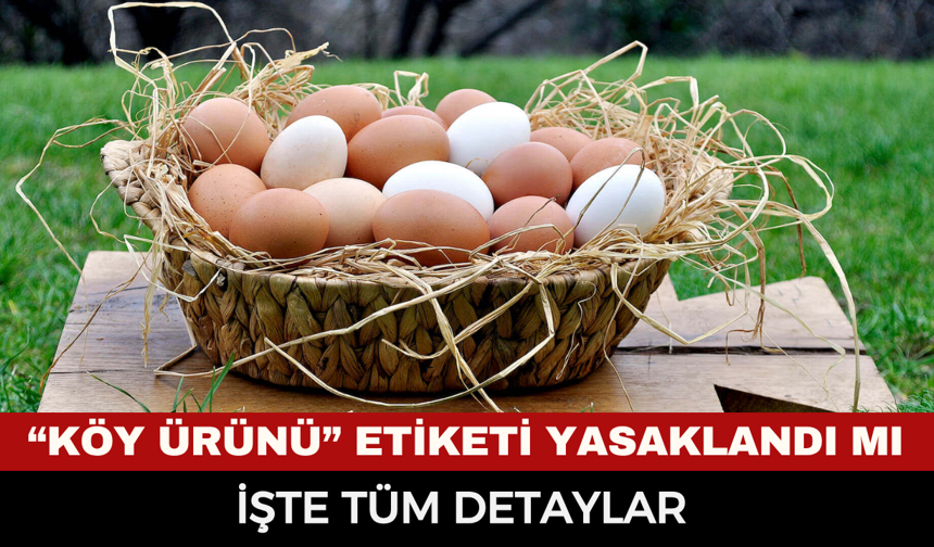 “Köy ürünü” etiketi yasaklandı mı, tüketici nasıl yanıltıldı?