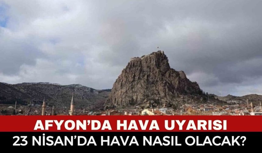 Afyonkarahisar’da 23 Nisan’da Hava Nasıl Olacak? Meteoroloji’den "Kuvvetli Yağış" Uyarısı Geldi!