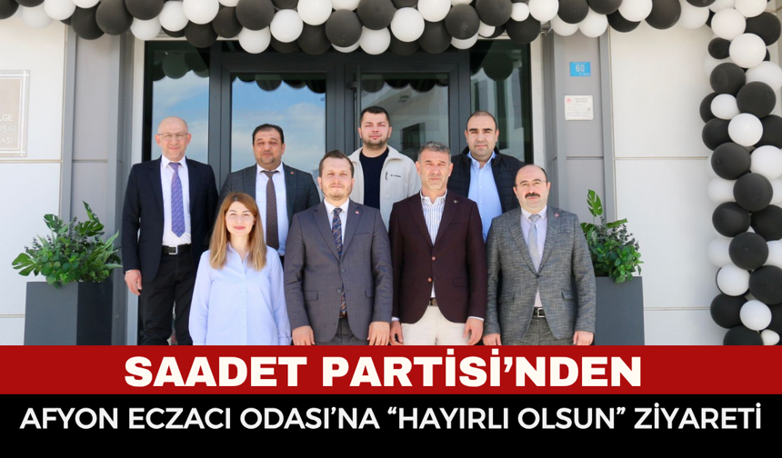 Saadet Partisi’nden Afyonkarahisar Eczacı Odası’na “Hayırlı Olsun” Ziyareti