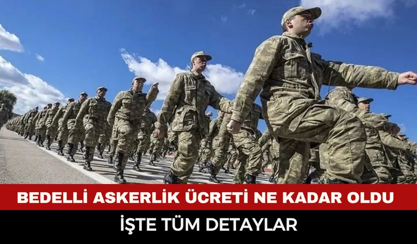 Bedelli askerlik ücreti ne kadar oldu ve Temmuz’da artacak mı