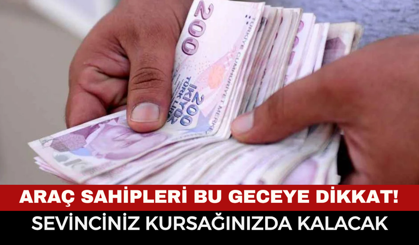 Araç sahipleri bu geceye dikkat ! Sevinciniz kursağınızda kalacak