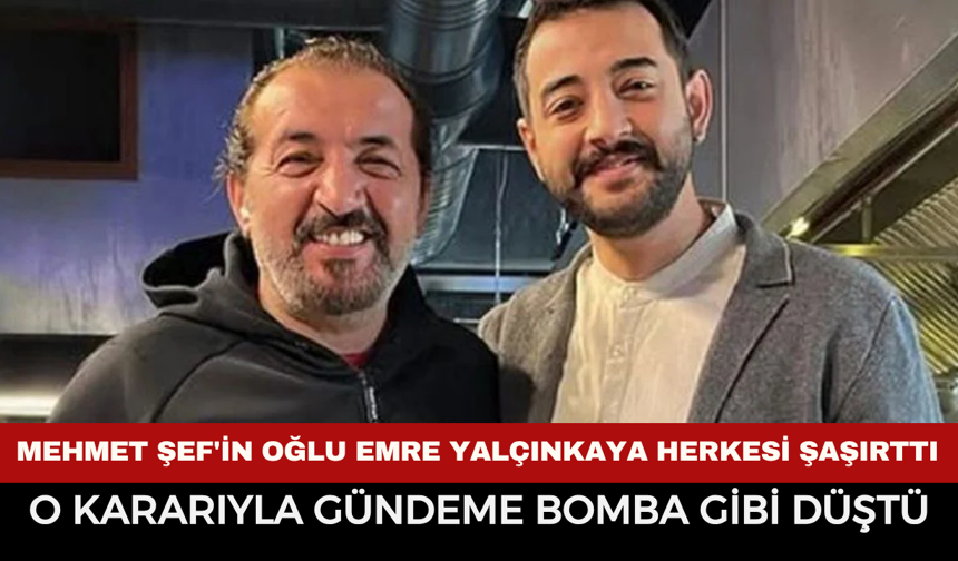 Mehmet Şef'in Oğlu Emre Yalçınkaya Herkesi Şaşırttı! O Kararıyla Gündeme Bomba Gibi Düştü