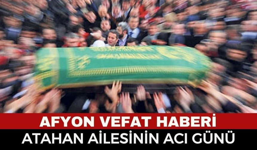Afyon Cenaze Haberi: Rıza Atahan Vefat Etti