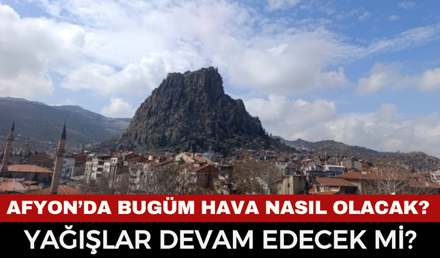 Afyon'da bugün hava nasıl olacak? 27 Nisan Pazartesi