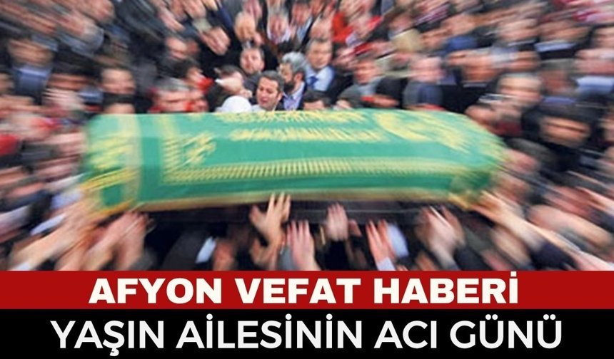 Afyon Cenaze Haberi: Halil İbrahim Yaşın Vefat Etti