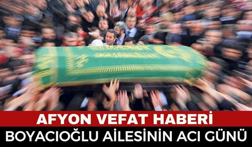 Afyon Cenaze Haberi: Safura Boyacıoğlu 91 Yaşında Vefat Etti