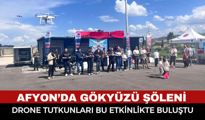 Afyonkarahisar’da Gökyüzü Şöleni: Drone Tutkunları Bu Etkinlikte Buluştu