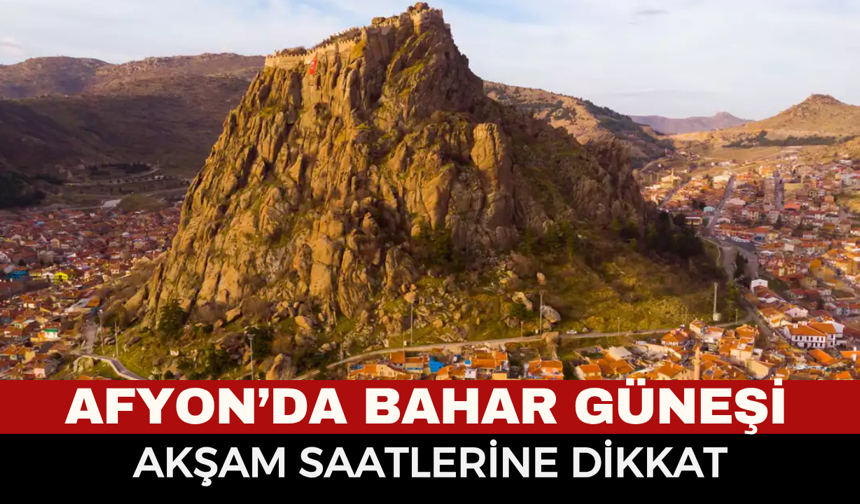 Afyonkarahisar’da Bahar Güneşi: Bugün Gökyüzü Keşfe Açık!