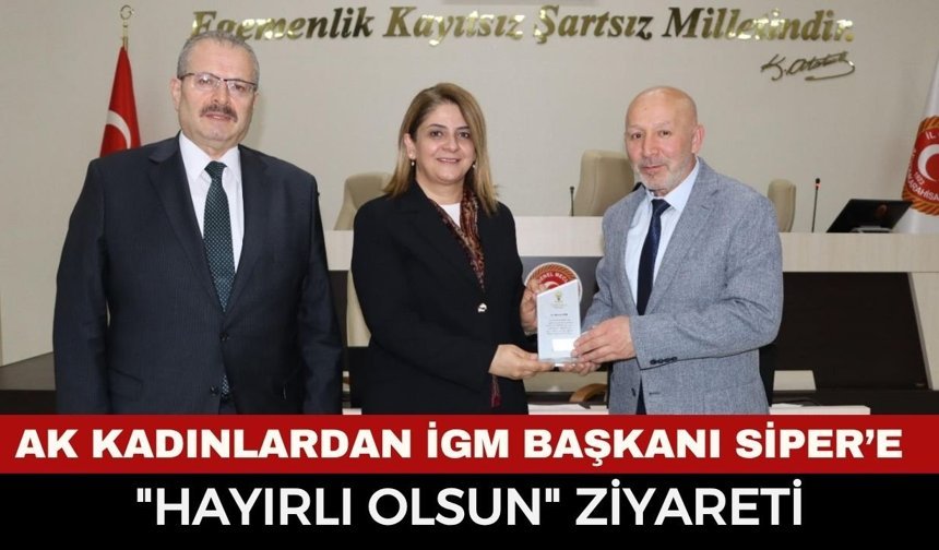 AK Kadınlardan İGM Başkanı Mehmet Siper’e "Hayırlı Olsun" Ziyareti