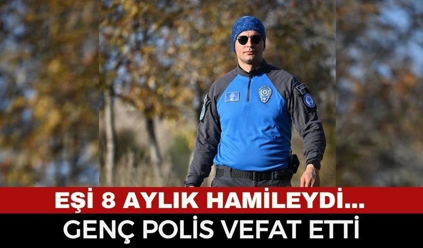 Genç Polisin Vefatı Yürekleri Dağladı: Eşi 8 Aylık Hamileydi...
