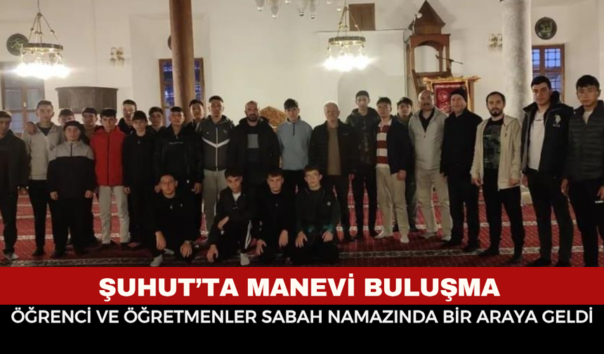 Şuhut’ta Manevi Buluşma: Öğrenci ve Öğretmenler Sabah Namazında Bir Araya Geldi