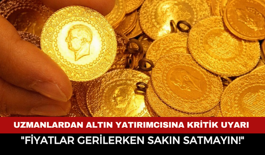 Uzmanlardan Altın Yatırımcısına Kritik Uyarı: "Fiyatlar Gerilerken Sakın Satmayın!"