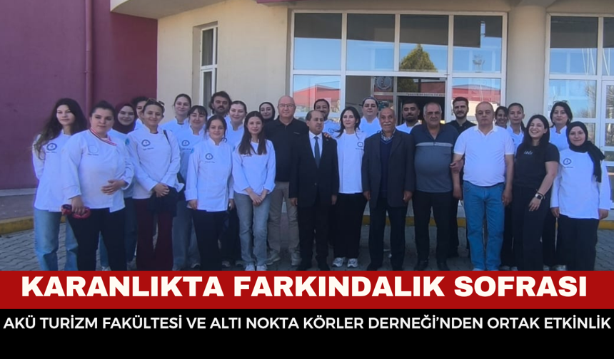 Karanlıkta Farkındalık Sofrası: AKÜ Turizm Fakültesi ve Altı Nokta Körler Derneği’nden Ortak Etkinlik