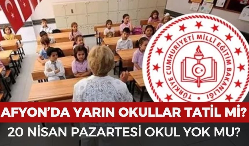 Afyon'da Pazartesi günü okullar tatil mi? 20 Nisan Pazartesi okul yok mu?