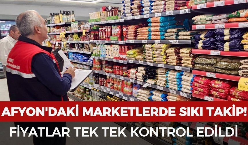 Afyon'daki marketlerde sıkı takip! Fiyatlar tek tek kontrol edildi