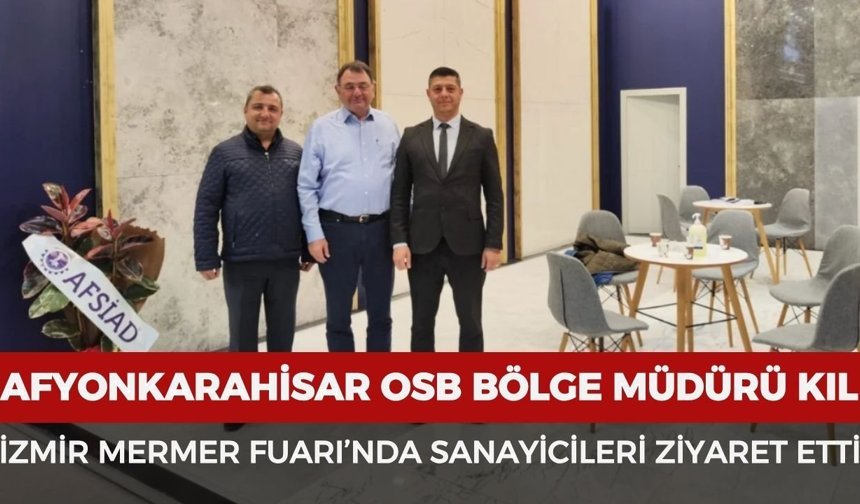 Afyonkarahisar OSB Bölge Müdürü Kıl İzmir Mermer Fuarı’nda sanayicileri ziyaret etti