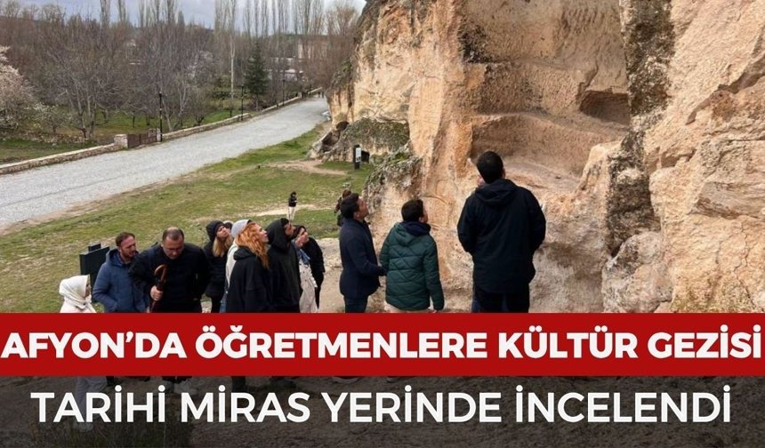 Afyonkarahisar’da öğretmenlere kültür gezisi: Tarihi miras yerinde incelendi