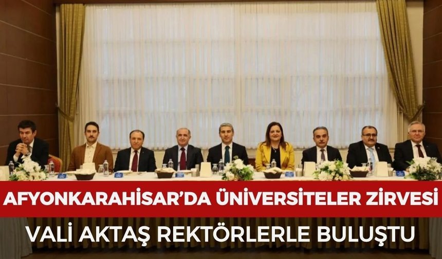 Afyonkarahisar’da üniversiteler zirvesi: Vali Aktaş rektörlerle buluştu