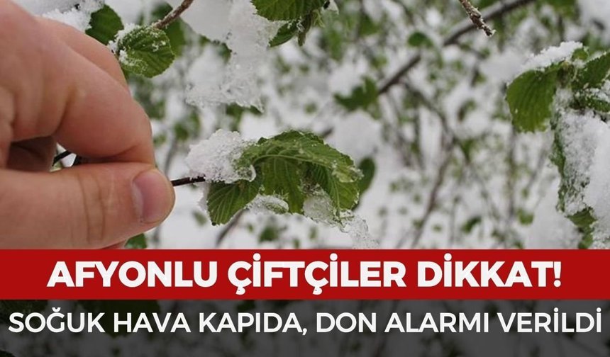 Afyonlu çiftçiler dikkat! Soğuk hava kapıda, don alarmı verildi