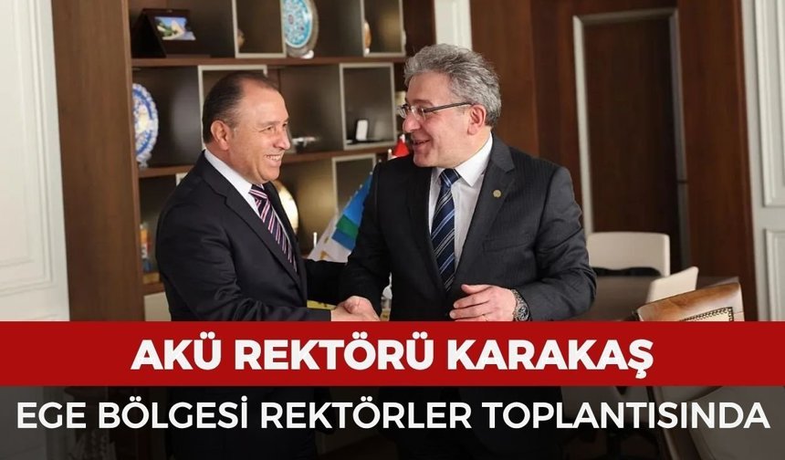 AKÜ Rektörü Karakaş Ege Bölgesi Rektörler Toplantısına katıldı: Üniversiteler arası iş birliği masaya yatırıldı
