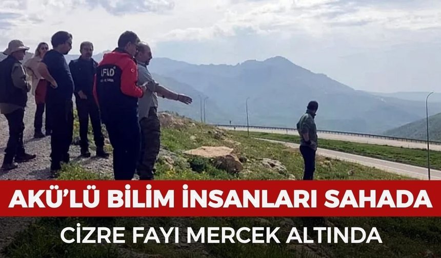AKÜ’lü bilim insanları sahada: Cizre fayı mercek altında