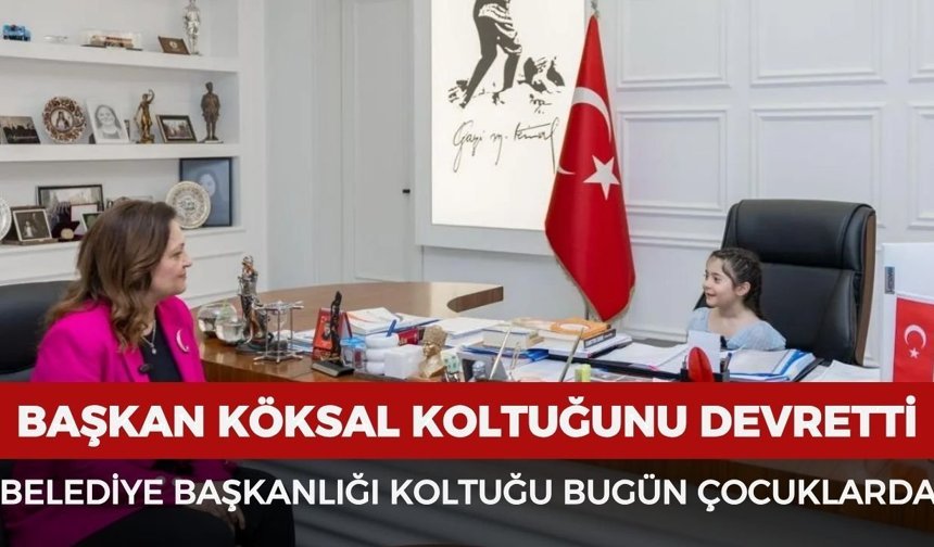 Başkan Köksal 23 Nisan’da koltuğunu minik başkana devretti